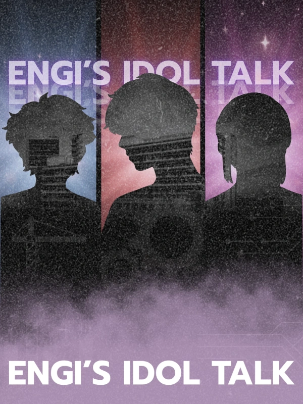 Engi’s Idol Talk